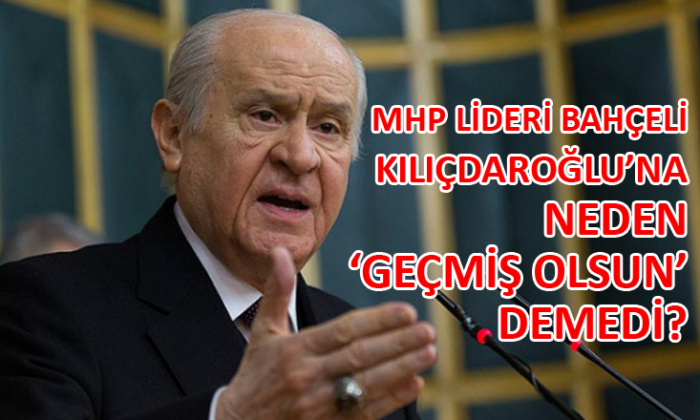 MHP lideri Bahçeli’den ‘Kılıçdaroğlu’na neden geçmiş olsun demediniz?’ yanıtı