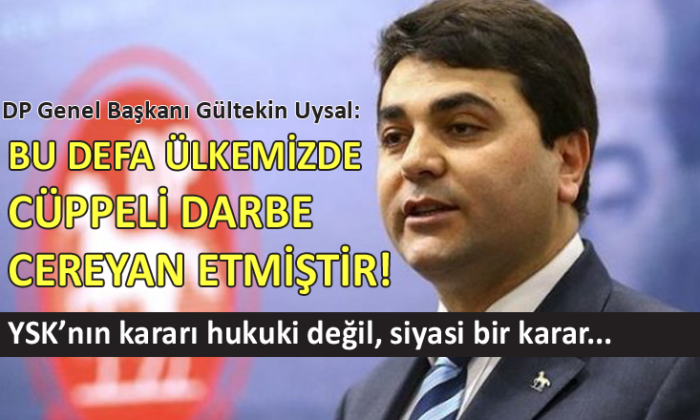 Demokrat Parti Genel Başkanı Gültekin Uysal’dan YSK’nın İstanbul kararına tepki…