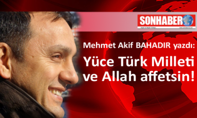 Yüce Türk Milleti ve Allah affetsin!