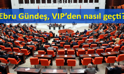 Meclis’te VIP tartışması: Ebru Gündeş, VIP’den nasıl geçti?
