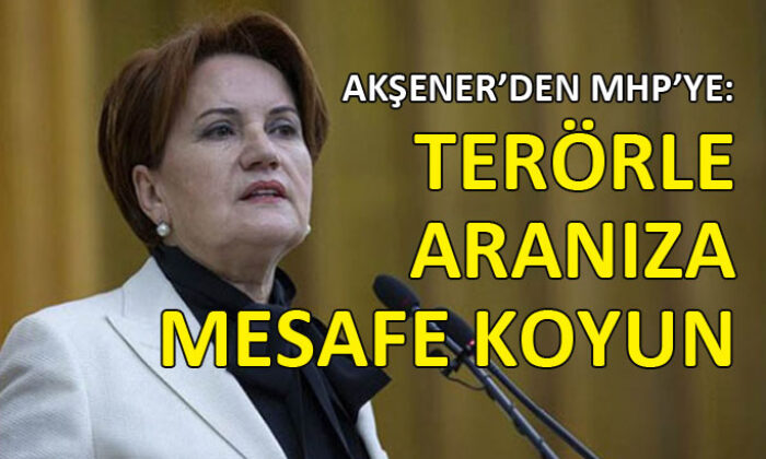 İYİ Parti Genel Başkanı Meral Akşener’den MHP’ye ‘terör’ vurgusu