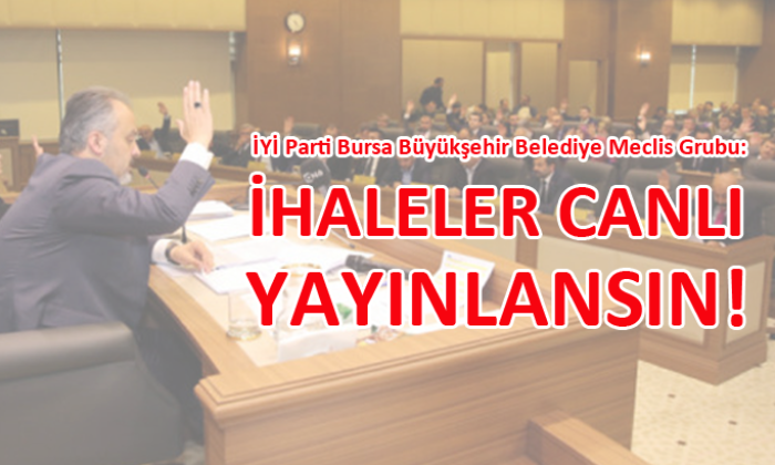 İYİ Parti Bursa Büyükşehir Belediye Meclis Grubu’ndan ‘canlı yayın’ önerisi