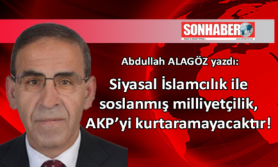 Siyasal İslamcılık ile soslanmış milliyetçilik, AKP’yi kurtaramayacaktır!
