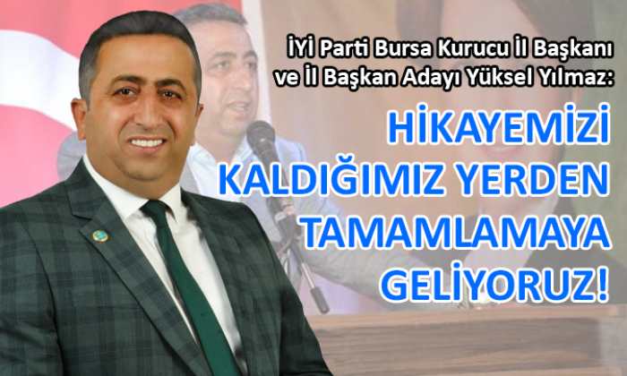 İYİ Parti Bursa’da Kurucu İl Başkanı Yılmaz’dan hodri meydan!