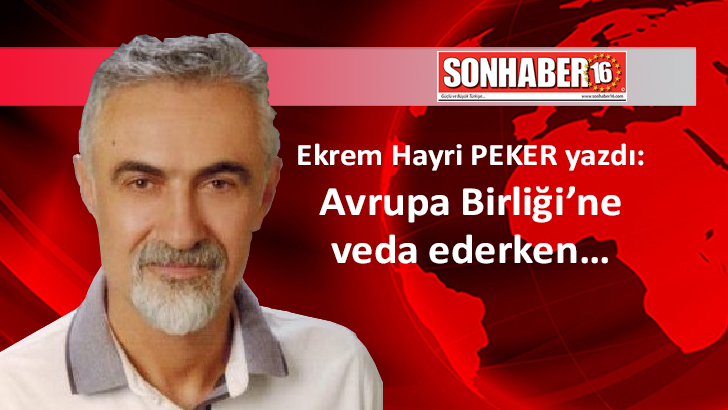 Avrupa Birliği’ne veda ederken…