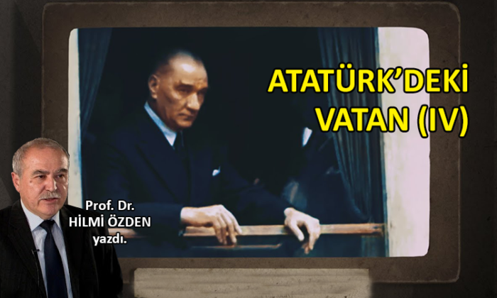 Atatürk’deki Vatan (IV)