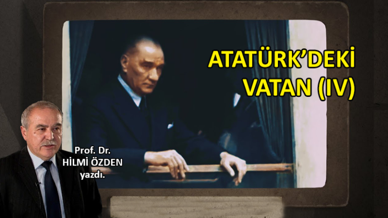 Atatürk’deki Vatan (IV)