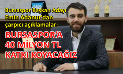 Emin Adanur’dan Bursaspor ile ilgili flaş açıklamalar