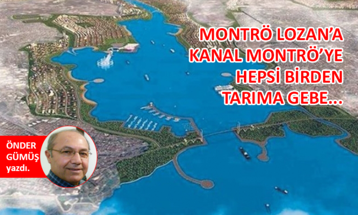 Montrö Lozan’a, Kanal Montrö’ye, hepsi birden tarıma gebe…