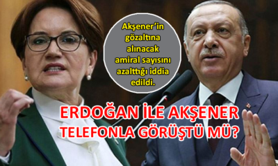 Akşener’den Erdoğan’a ‘104 amiral’ telefonu iddiası