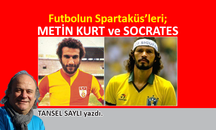 Futbolun Spartaküs’leri; Metin Kurt ve Socrates