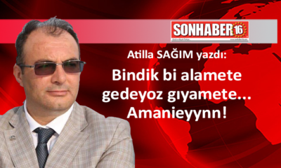 Bindik bi alamete gedeyoz gıyamete… Amanieyynn