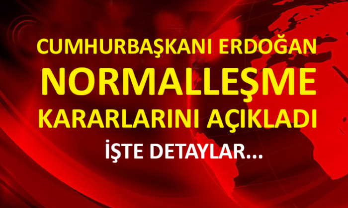Erdoğan açıkladı: Normalleşme yarın başlıyor