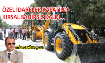 Özel idareler kapatıldı, kırsal sahipsiz kaldı