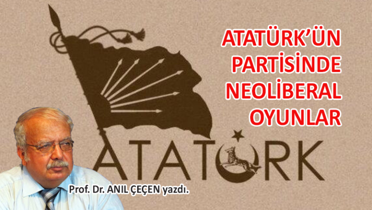 Atatürk’ün partisinde neoliberal oyunlar