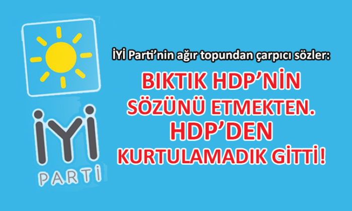 İYİ Parti’nin ağır topundan çarpıcı sözler…