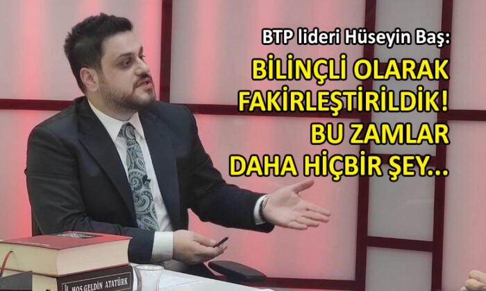 BTP lideri Hüseyin Baş’tan çarpıcı açıklamalar