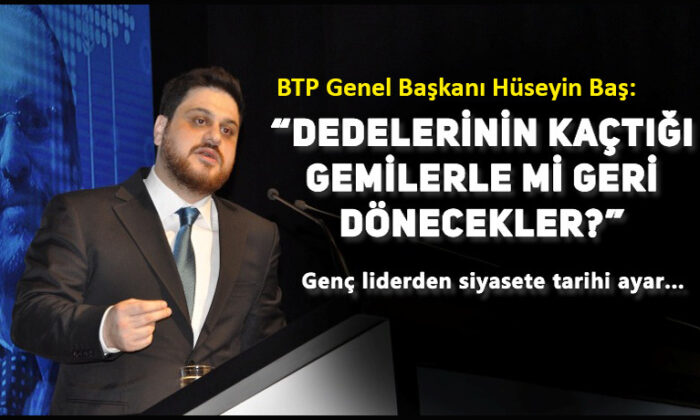 BTP lideri Baş’tan siyasi gündeme tarihi ayar