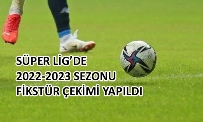 Süper Lig’de yeni sezon fikstürü çekildi