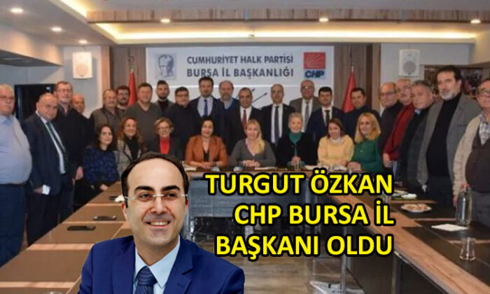 CHP Bursa İl’de Turgut Özkan dönemi…