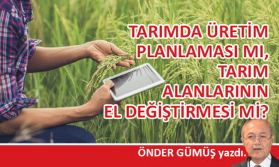 Tarımda üretim planlaması mı, tarım alanlarının el değiştirmesi mi?