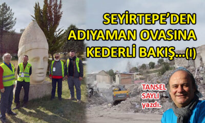 Seyirtepe’den Adıyaman Ovasına Kederli Bakış…(I)