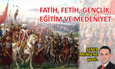 Fatih, fetih, gençlik, eğitim ve medeniyet…