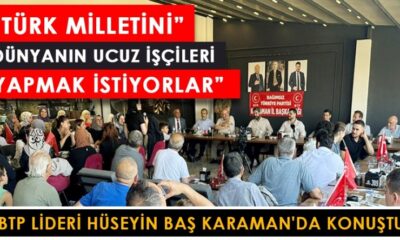 BTP lideri Baş, Karaman’da konuştu: Türk milletini dünyanın ucuz işçileri yapmak istiyorlar