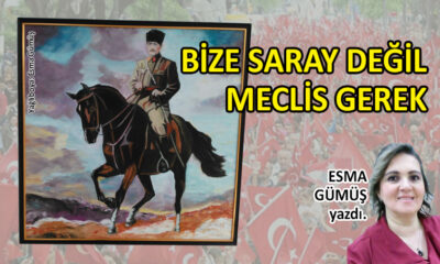 Bize Saray Değil, Meclis Gerek…