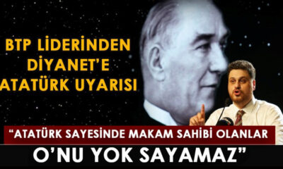 BTP lideri, Atatürk uyarısı yaptı: Ey Diyanet!