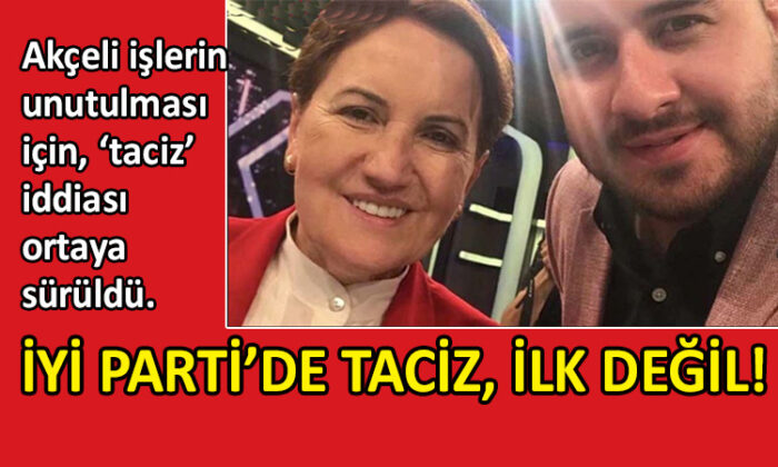 İYİ Parti’de şimdi de ‘taciz’ iddiası