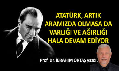 Atatürk, artık aramızda olmasa da…