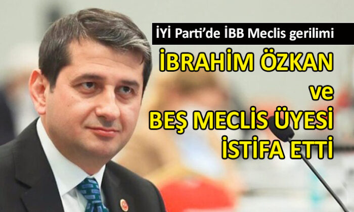 İYİ Parti İBB Meclisi’nde istifa krizi