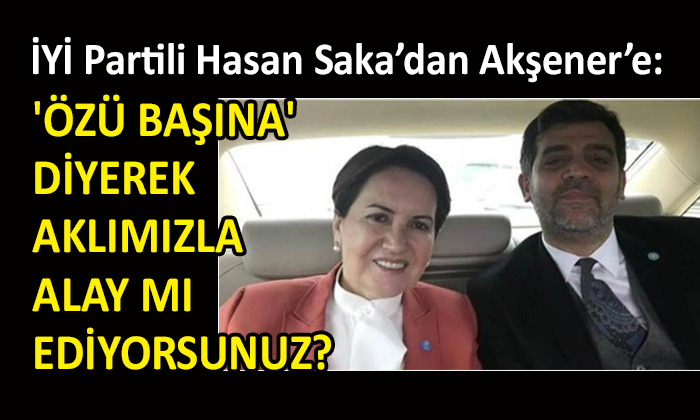 Hasan Saka’dan Akşener’i kızdıracak ifadeler