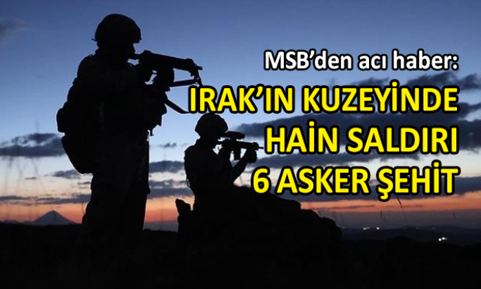 Irak’ın kuzeyinden acı haber: 6 asker şehit