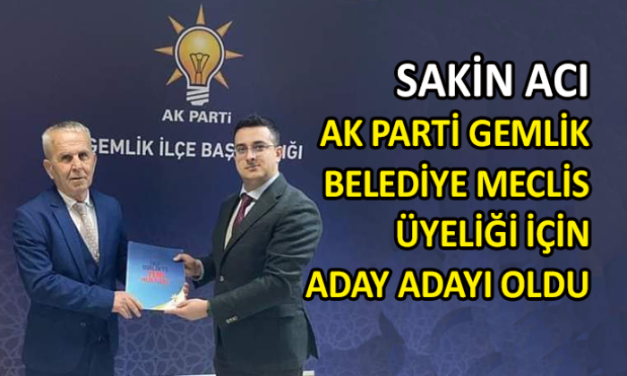 Sakin Acı, Gemlik Belediye Meclis Üyeliği için başvurdu