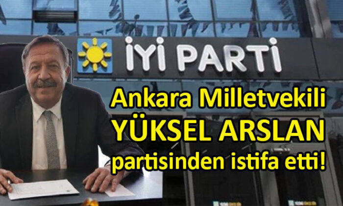 Yüksel Arslan da İYİ Parti’den istifa etti
