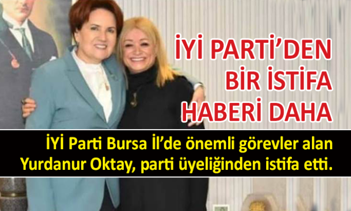 İYİ Parti’de istifalar devam ediyor