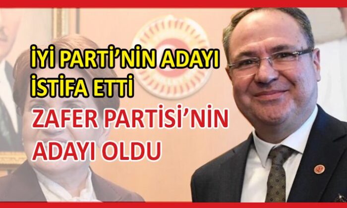 İYİ Parti’nin adayı Zafer Partisi’ne geçti