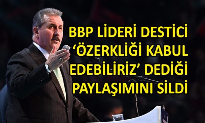 Muhalefeti ‘terör’le suçlayan BBP lideri Destici de ‘özerklik’ istemiş!