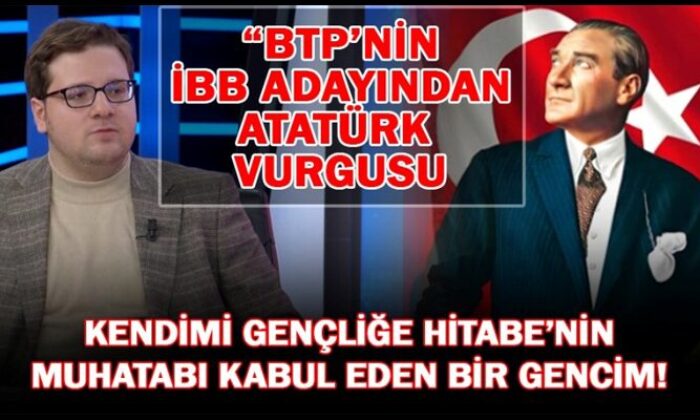 BTP’nin İstanbul adayından Atatürk vurgusu