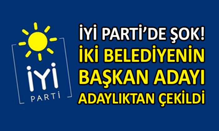 İYİ Parti’de 2 isim adaylıktan çekildi