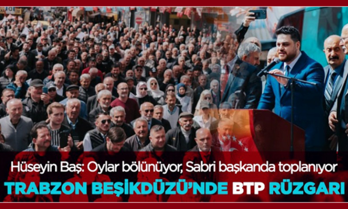 Trabzon Beşikdüzü’nde BTP rüzgarı…